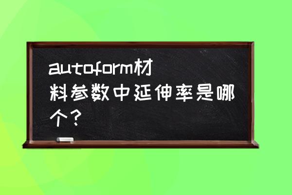 延伸率和收缩率的关系 autoform材料参数中延伸率是哪个？