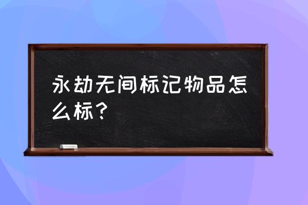 永劫无间图片导入 永劫无间标记物品怎么标？