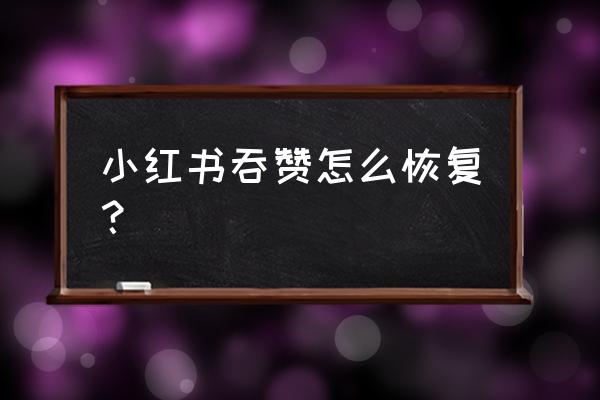 小红书怎么设置不显示点赞 小红书吞赞怎么恢复？