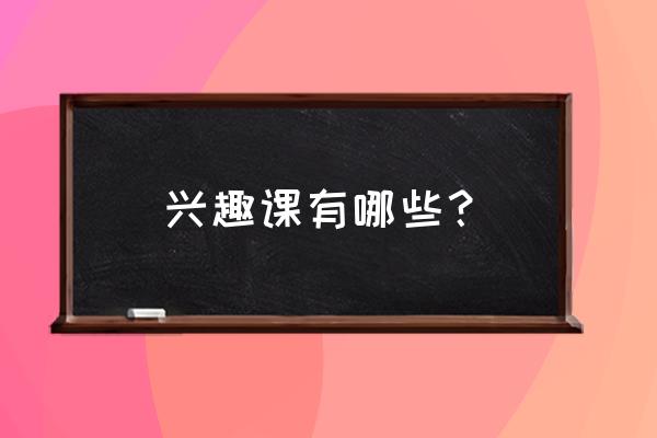 智力运动会项目有哪些 兴趣课有哪些？