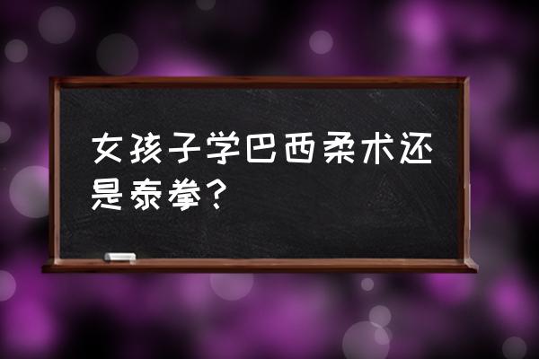 练习巴西柔术对身体有什么伤害 女孩子学巴西柔术还是泰拳？