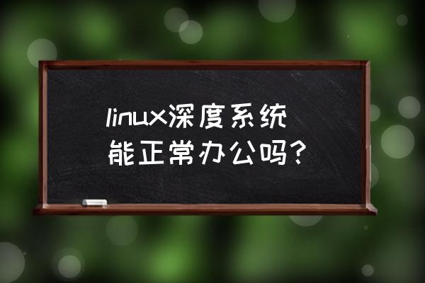 crossover安装的软件没有启动图标 linux深度系统能正常办公吗？