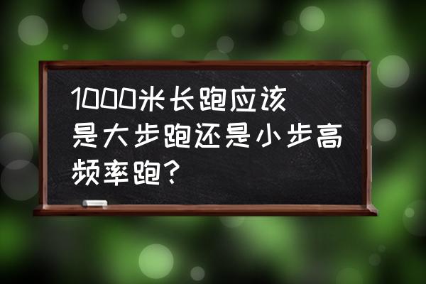 如何短期快速提高1000米成绩 1000米长跑应该是大步跑还是小步高频率跑？