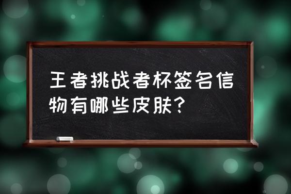 马可波罗的伴生皮怎么免费获得 王者挑战者杯签名信物有哪些皮肤？