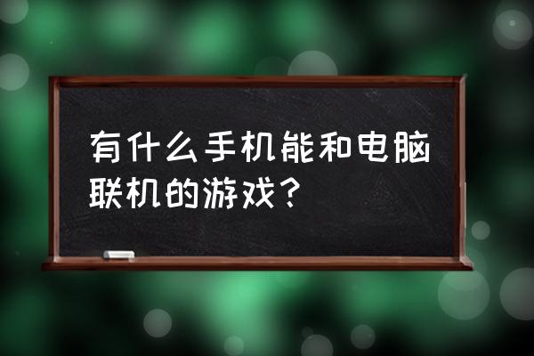 僵尸危机怎么样在手机上玩 有什么手机能和电脑联机的游戏？