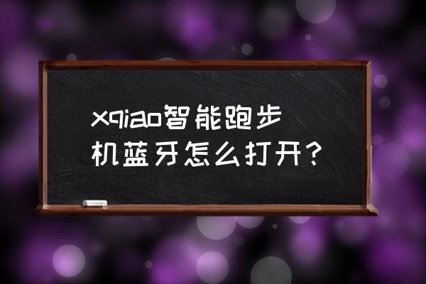 跑步机连接蓝牙 xqiao智能跑步机蓝牙怎么打开？