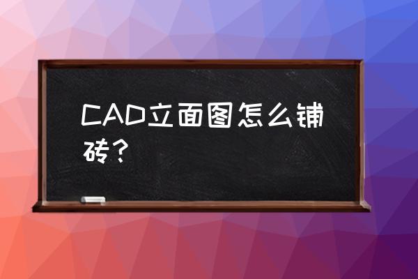 cad地面铺砖图怎么做 CAD立面图怎么铺砖？