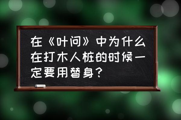 咏春拳木人桩全套慢动作教学 在《叶问》中为什么在打木人桩的时候一定要用替身？