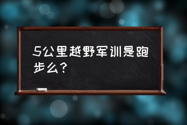 越野跑步正确方法 5公里越野军训是跑步么？