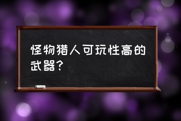 怪物猎人世界狩猎笛带什么技能 怪物猎人可玩性高的武器？