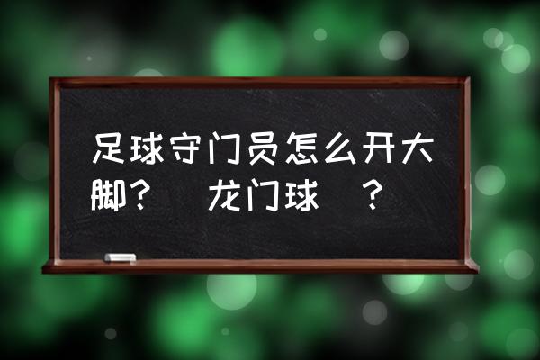 门球几种擦球瞄准方法 足球守门员怎么开大脚？(龙门球)？