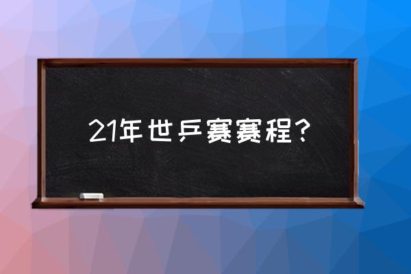 2021休斯顿世乒赛直播在哪里看 21年世乒赛赛程？