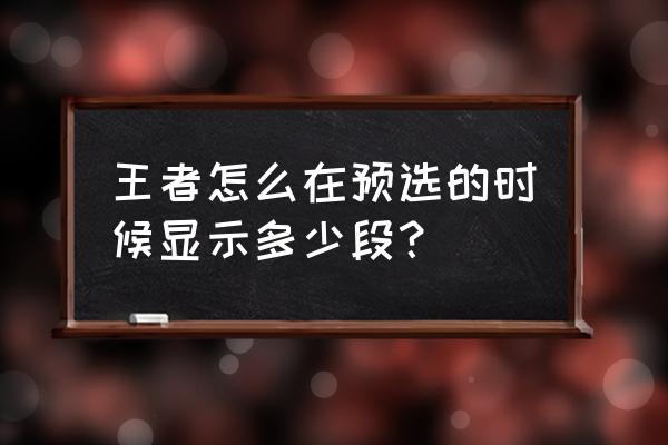 王者荣耀打野几段是怎么决定的 王者怎么在预选的时候显示多少段？