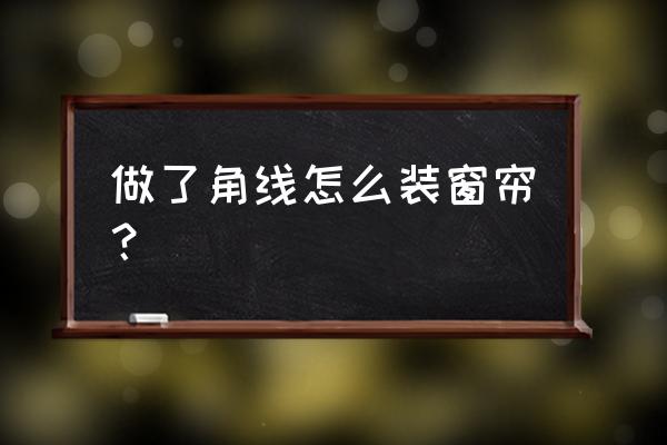 轨道窗帘帘头怎么安装 做了角线怎么装窗帘？