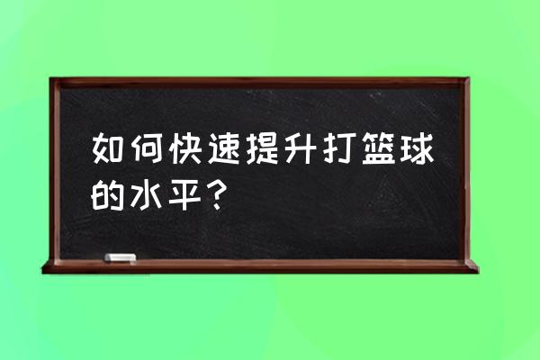 如何才可以快速学会运球技巧 如何快速提升打篮球的水平？