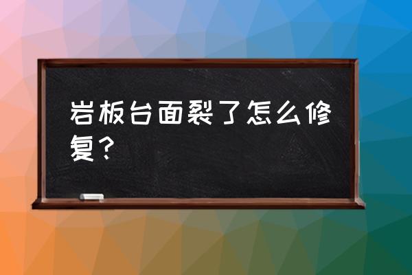 茶几玻璃裂纹修复小妙招 岩板台面裂了怎么修复？