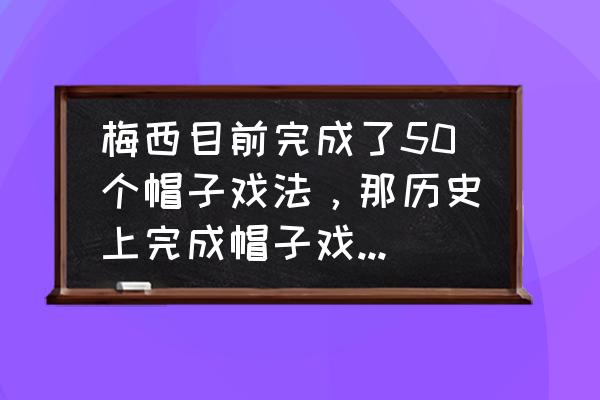 绝代双骄神兽大全 梅西目前完成了50个帽子戏法，那历史上完成帽子戏法前5位的是哪些球员？