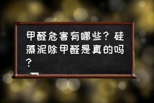 硅藻泥真的没有危害吗 甲醛危害有哪些？硅藻泥除甲醛是真的吗？