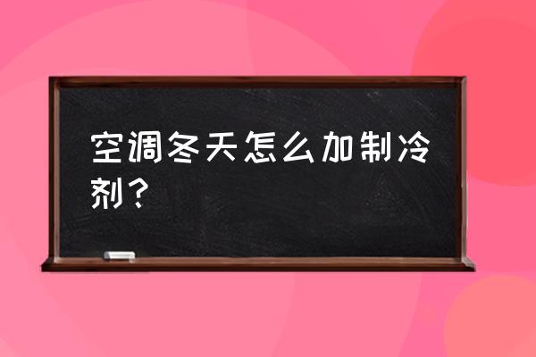 东芝中央空调冬天加氟的步骤 空调冬天怎么加制冷剂？