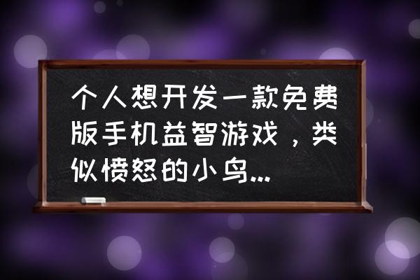 主公莫慌激活码 个人想开发一款免费版手机益智游戏，类似愤怒的小鸟，请问用什么软件好？