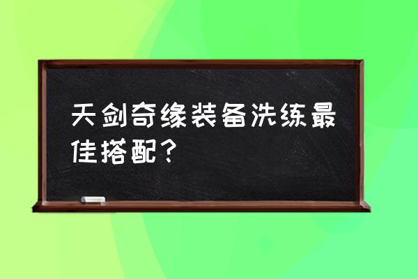 qq小游戏天剑奇缘兑换码 天剑奇缘装备洗练最佳搭配？