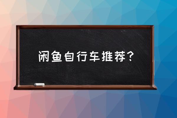 网上二手山地车哪里买合适 闲鱼自行车推荐？