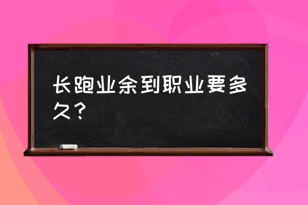 如何成为一名专业的长跑运动员 长跑业余到职业要多久？