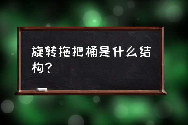 拖把哪种好用旋转带桶的 旋转拖把桶是什么结构？