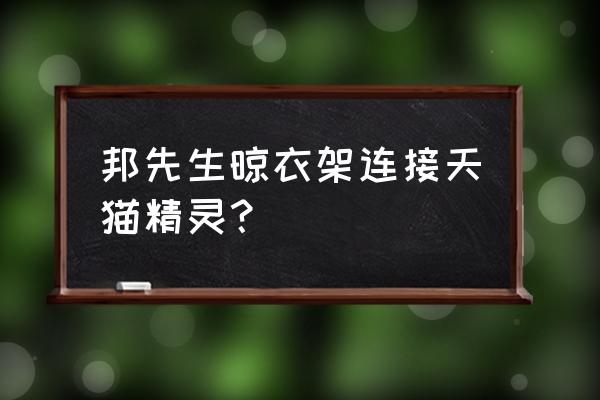 邦先生电动晾衣架质量咋样 邦先生晾衣架连接天猫精灵？