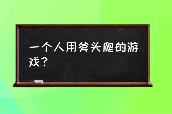 攀岩训练手指疼痛怎么恢复 一个人用斧头爬的游戏？