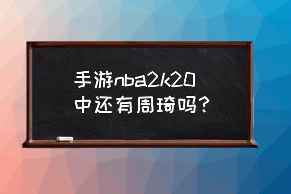 nba2k20手游自由训练在哪 手游nba2k20中还有周琦吗？