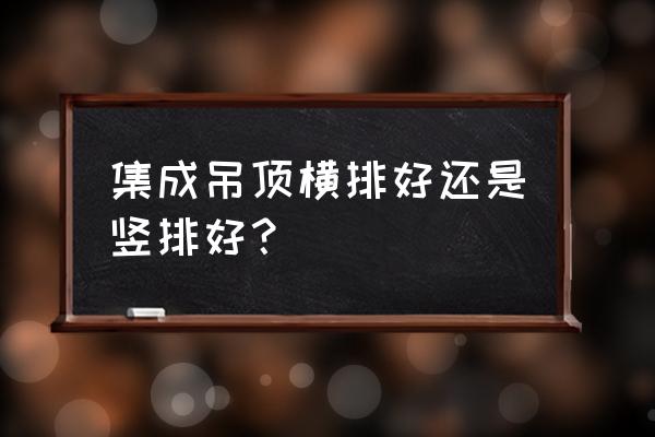 集成吊顶实景图赏析 集成吊顶横排好还是竖排好？