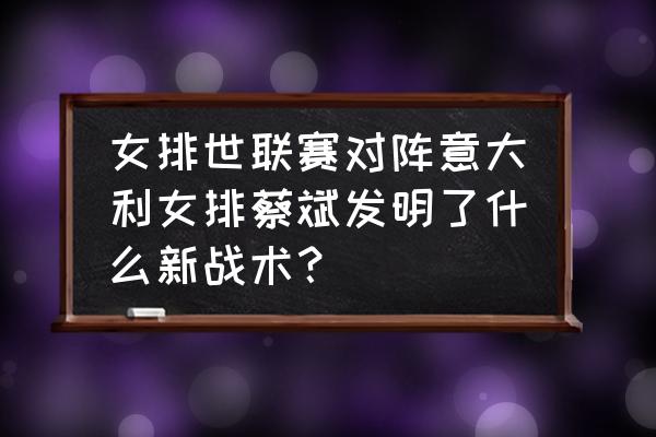 排球主攻最佳训练方法 女排世联赛对阵意大利女排蔡斌发明了什么新战术？