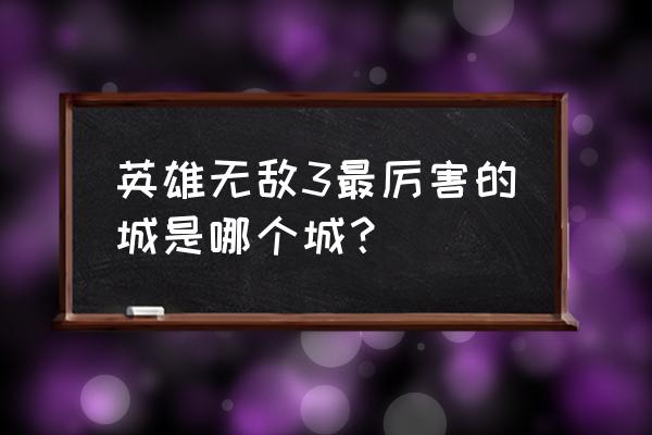 英雄联盟之无敌升级 英雄无敌3最厉害的城是哪个城？