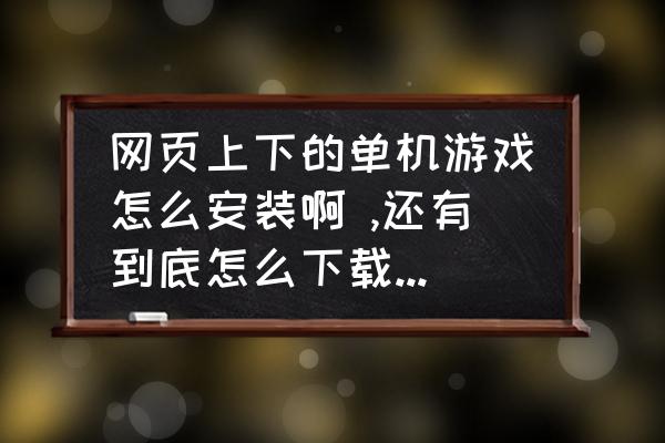 怎么在网站下载单机游戏 网页上下的单机游戏怎么安装啊 ,还有到底怎么下载游戏呢？