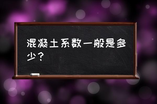 混凝土组成材料有哪些 混凝土系数一般是多少？