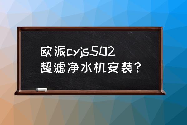 全自动纯净水设备安装 欧派cyjs502超滤净水机安装？