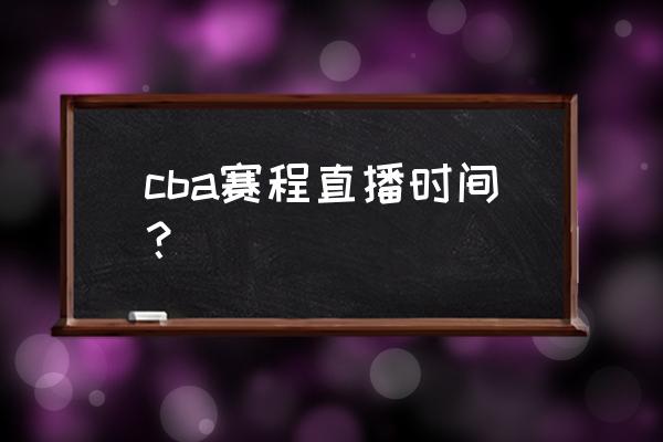 2022至2023赛季cba开赛时间 cba赛程直播时间？