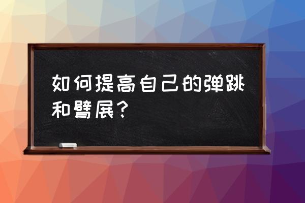 如何提高自己弹跳 如何提高自己的弹跳和臂展？