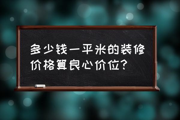 家庭装修档次排行榜 多少钱一平米的装修价格算良心价位？