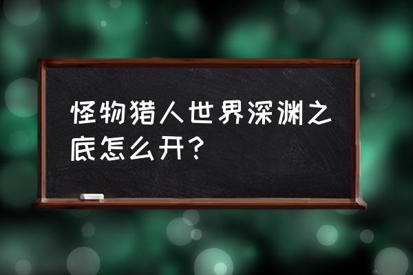 怪物猎人世界49级麒麟任务 怪物猎人世界深渊之底怎么开？