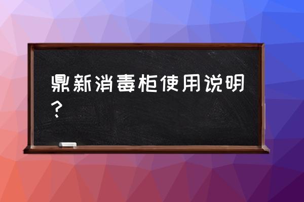 消毒柜的使用方法流程 鼎新消毒柜使用说明？