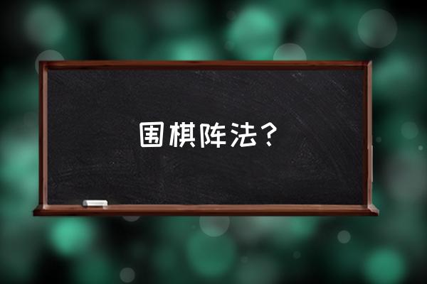 围棋大师讲围棋开局布阵技巧 围棋阵法？