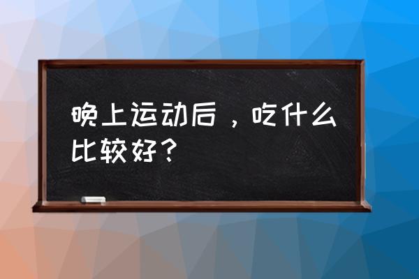 游泳后的饮食和注意事项 晚上运动后，吃什么比较好？