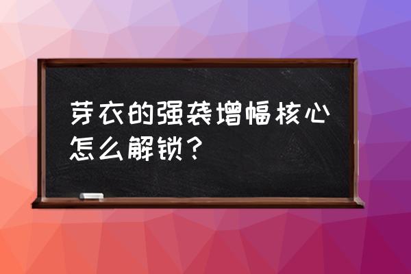 强袭装甲无限第17关 芽衣的强袭增幅核心怎么解锁？