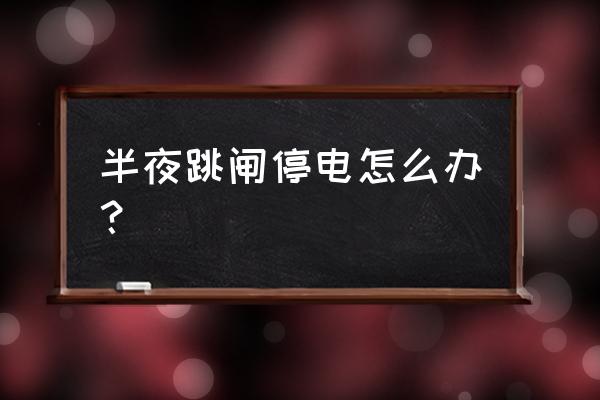 电工上门维修漏电跳闸电路 半夜跳闸停电怎么办？