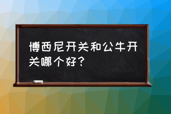 公牛装饰开关五大核心优势 博西尼开关和公牛开关哪个好？