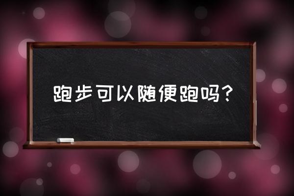 健身跑步小窍门 跑步可以随便跑吗？