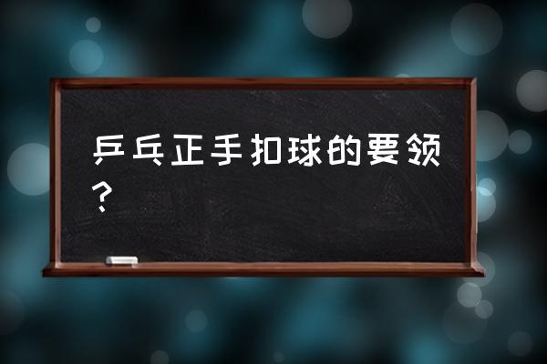 网球正手击球的正确步骤 乒乓正手扣球的要领？