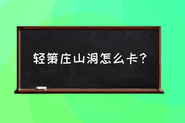 洞穴探险需要准备的物品 轻策庄山洞怎么卡？